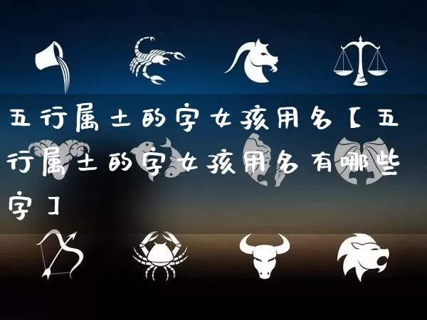 五行属土的字女孩用名【五行属土的字女孩用名有哪些字】_https://www.nbtfsb.com_道源国学_第1张