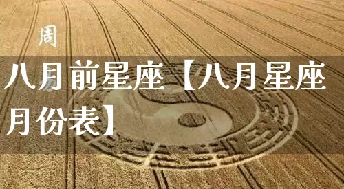 八月前星座【八月星座月份表】_https://www.nbtfsb.com_八字算命_第1张
