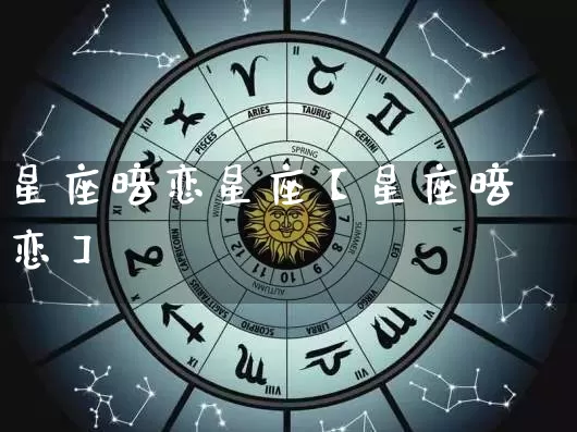 星座暗恋星座【星座暗恋】_https://www.nbtfsb.com_周公解梦_第1张