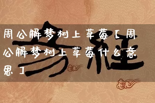 周公解梦树上草莓【周公解梦树上草莓什么意思】_https://www.nbtfsb.com_易经起名_第1张