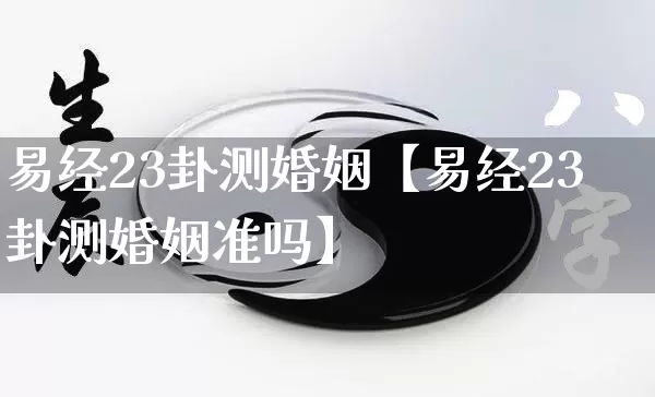 易经23卦测婚姻【易经23卦测婚姻准吗】_https://www.nbtfsb.com_生肖星座_第1张