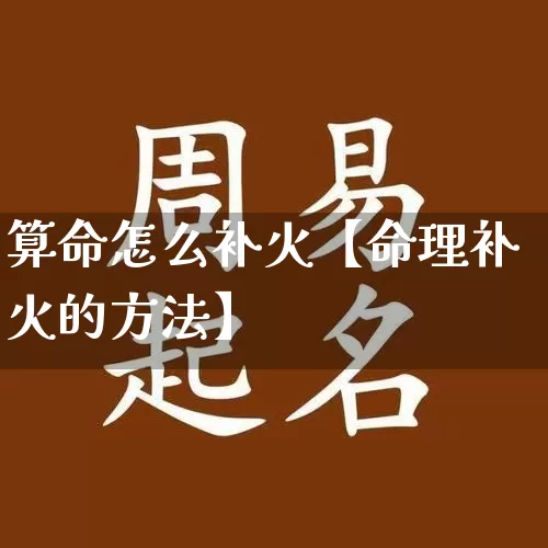 算命怎么补火【命理补火的方法】_https://www.nbtfsb.com_五行风水_第1张