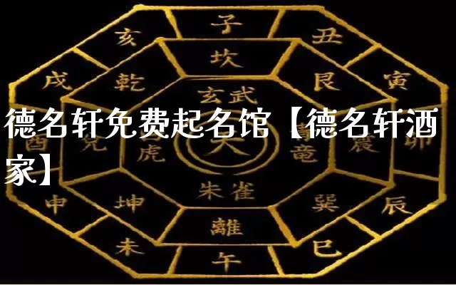 德名轩免费起名馆【德名轩酒家】_https://www.nbtfsb.com_生肖星座_第1张