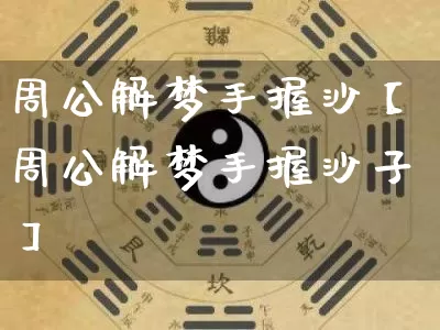 周公解梦手握沙【周公解梦手握沙子】_https://www.nbtfsb.com_周公解梦_第1张