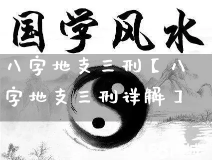 八字地支三刑【八字地支三刑详解】_https://www.nbtfsb.com_生肖星座_第1张