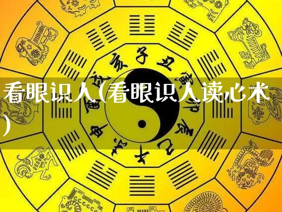 看眼识人(看眼识人读心术)_生肖星座_第1张_易东行 看眼识人(看眼识人读心术)_https://www.nbtfsb.com_生肖星座_第1张