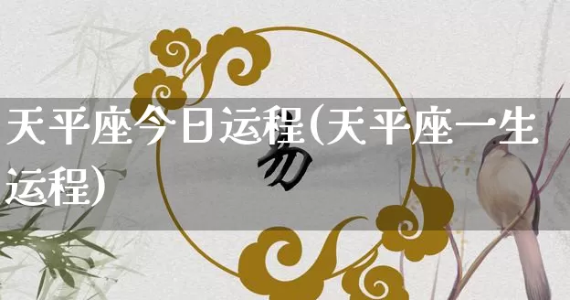 天平座今日运程(天平座一生运程)_https://www.nbtfsb.com_道源国学_第1张