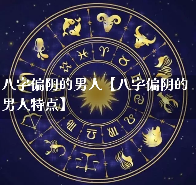 八字偏阴的男人【八字偏阴的男人特点】_https://www.nbtfsb.com_五行风水_第1张