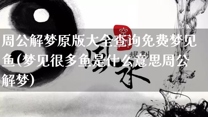周公解梦原版大全查询免费梦见鱼(梦见很多鱼是什么意思周公解梦)_https://www.nbtfsb.com_国学动态_第1张