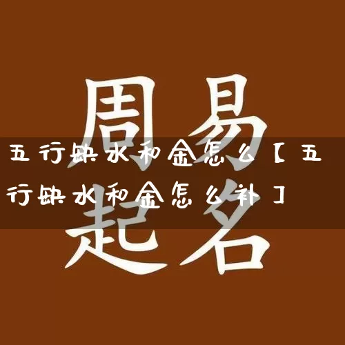 五行缺水和金怎么【五行缺水和金怎么补】_https://www.nbtfsb.com_国学动态_第1张