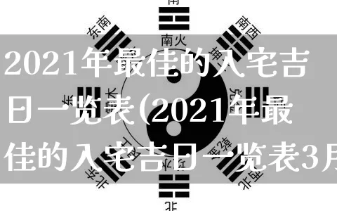 2021年最佳的入宅吉日一览表(2021年最佳的入宅吉日一览表3月份)_https://www.nbtfsb.com_国学动态_第1张