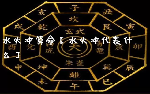 水火冲算命【水火冲代表什么】_https://www.nbtfsb.com_国学动态_第1张