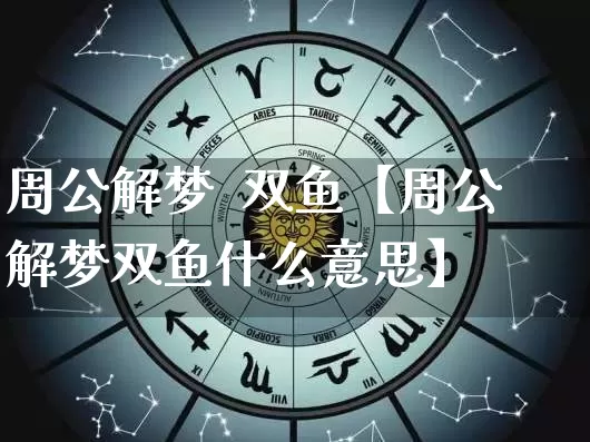 周公解梦  双鱼【周公解梦双鱼什么意思】_https://www.nbtfsb.com_周公解梦_第1张