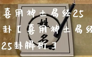喜用神土易经25卦【喜用神土易经25卦解析】_https://www.nbtfsb.com_国学动态_第1张