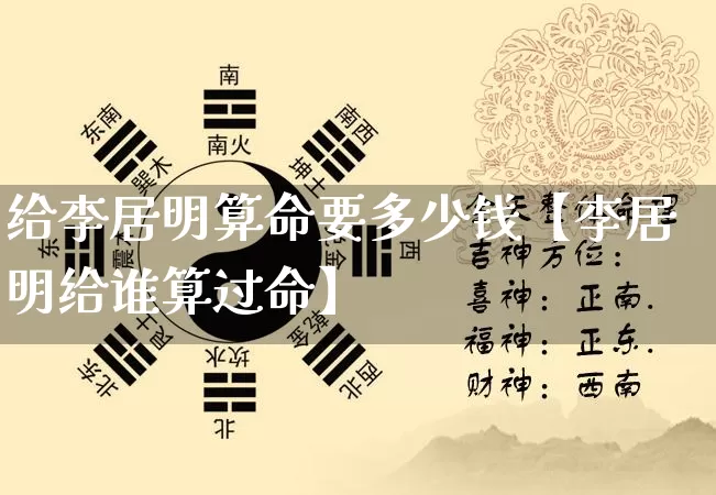 给李居明算命要多少钱【李居明给谁算过命】_https://www.nbtfsb.com_八字算命_第1张
