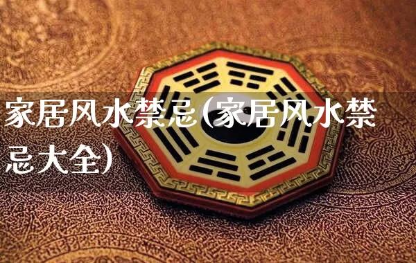 家居风水禁忌(家居风水禁忌大全)_https://www.nbtfsb.com_周公解梦_第1张