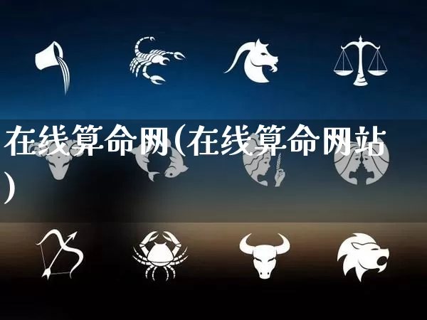 在线算命网(在线算命网站)_https://www.nbtfsb.com_生肖星座_第1张