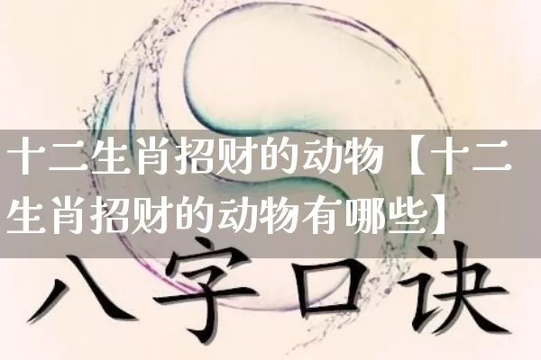 十二生肖招财的动物【十二生肖招财的动物有哪些】_https://www.nbtfsb.com_道源国学_第1张