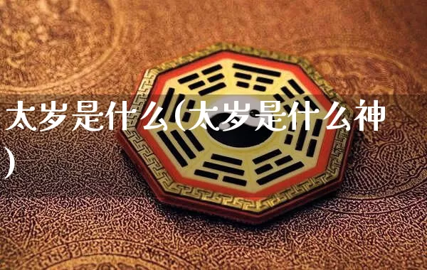 太岁是什么(太岁是什么神)_https://www.nbtfsb.com_易经起名_第1张
