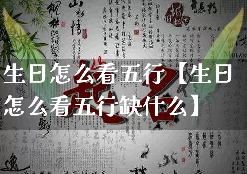 生日怎么看五行【生日怎么看五行缺什么】_https://www.nbtfsb.com_周公解梦_第1张