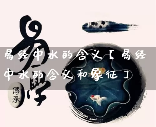 易经中水的含义【易经中水的含义和象征】_https://www.nbtfsb.com_周公解梦_第1张