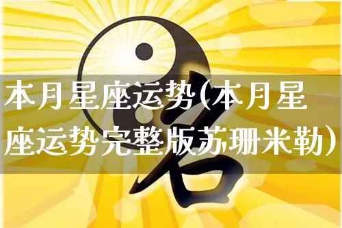 本月星座运势(本月星座运势完整版苏珊米勒)_https://www.nbtfsb.com_国学动态_第1张