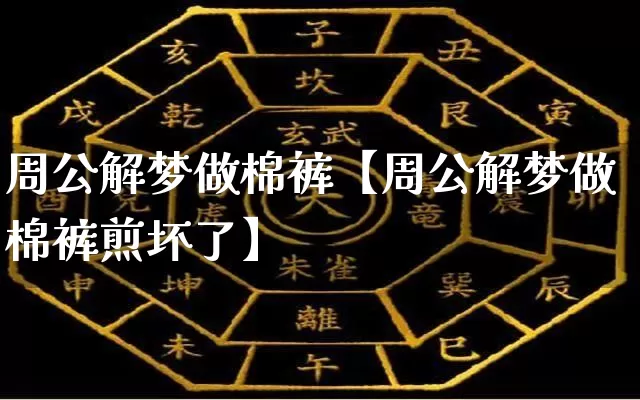 周公解梦做棉裤【周公解梦做棉裤煎坏了】_https://www.nbtfsb.com_国学动态_第1张