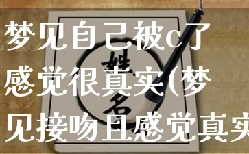 梦见自己被c了感觉很真实(梦见接吻且感觉真实)_https://www.nbtfsb.com_五行风水_第1张