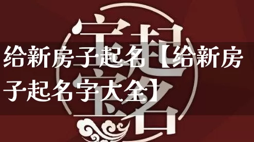 给新房子起名【给新房子起名字大全】_https://www.nbtfsb.com_八字算命_第1张
