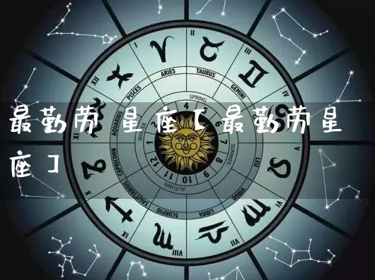 最勤劳 星座【最勤劳星座】_https://www.nbtfsb.com_生肖星座_第1张
