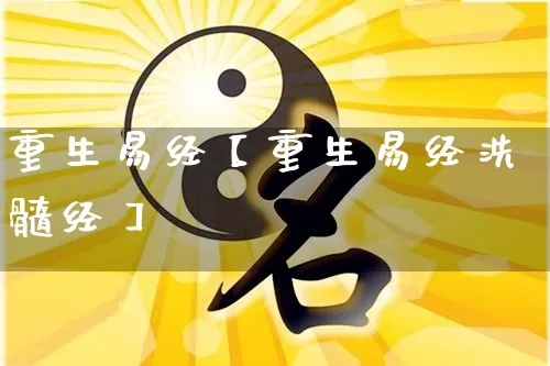 重生易经【重生易经洗髓经】_https://www.nbtfsb.com_道源国学_第1张