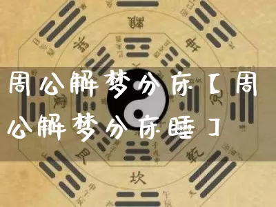 周公解梦分床【周公解梦分床睡】_https://www.nbtfsb.com_道源国学_第1张