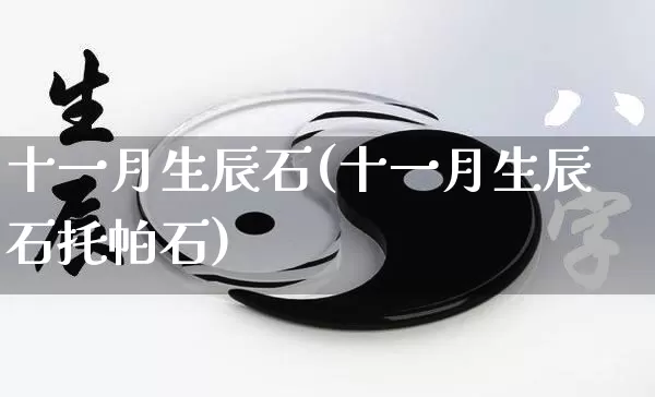 十一月生辰石(十一月生辰石托帕石)_https://www.nbtfsb.com_五行风水_第1张