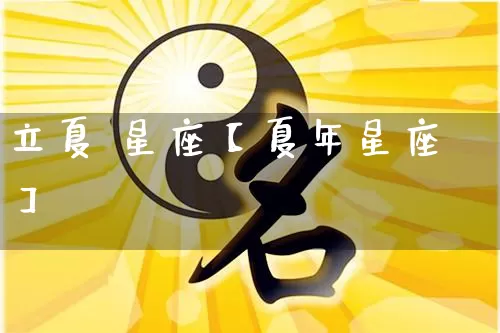 立夏 星座【夏年星座】_https://www.nbtfsb.com_八字算命_第1张