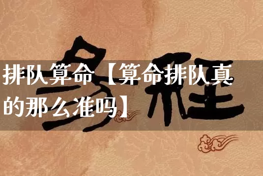 排队算命【算命排队真的那么准吗】_https://www.nbtfsb.com_生肖星座_第1张