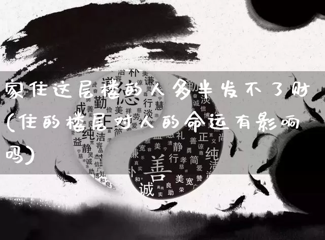 家住这层楼的人多半发不了财(住的楼层对人的命运有影响吗)_https://www.nbtfsb.com_国学动态_第1张