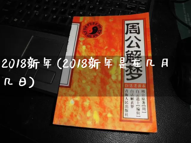2018新年(2018新年是在几月几日)_https://www.nbtfsb.com_周公解梦_第1张