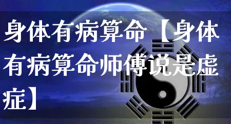 身体有病算命【身体有病算命师傅说是虚症】_https://www.nbtfsb.com_周公解梦_第1张