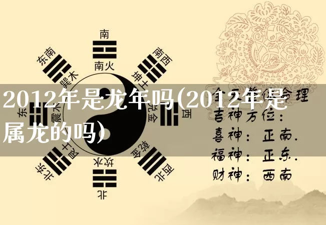 2012年是龙年吗(2012年是属龙的吗)_https://www.nbtfsb.com_五行风水_第1张