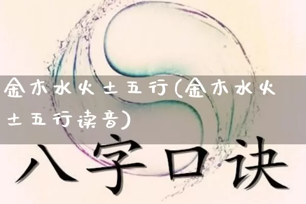 金木水火土五行(金木水火土五行读音)_https://www.nbtfsb.com_周公解梦_第1张