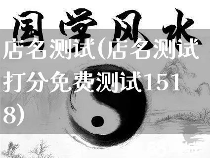 店名测试(店名测试打分免费测试1518)_https://www.nbtfsb.com_国学动态_第1张