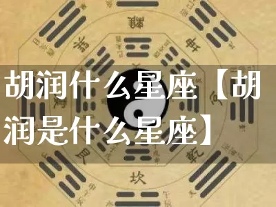 胡润什么星座【胡润是什么星座】_https://www.nbtfsb.com_周公解梦_第1张