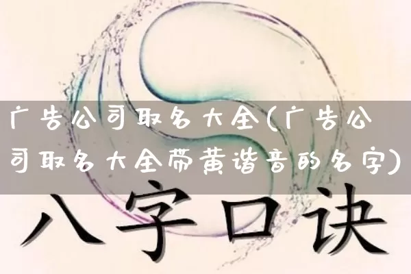 广告公司取名大全(广告公司取名大全带黄谐音的名字)_https://www.nbtfsb.com_周公解梦_第1张