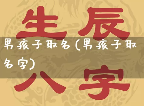 男孩子取名(男孩子取名字)_https://www.nbtfsb.com_道源国学_第1张