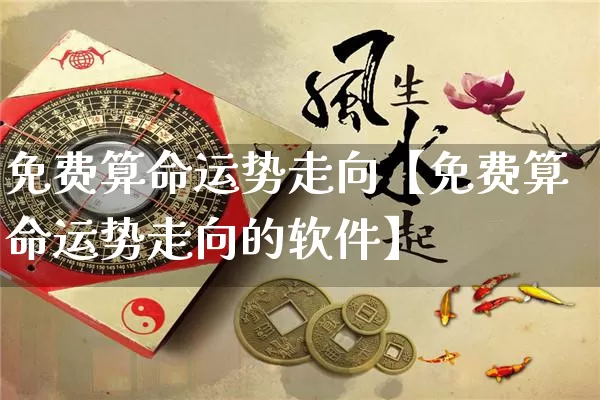 免费算命运势走向【免费算命运势走向的软件】_https://www.nbtfsb.com_道源国学_第1张