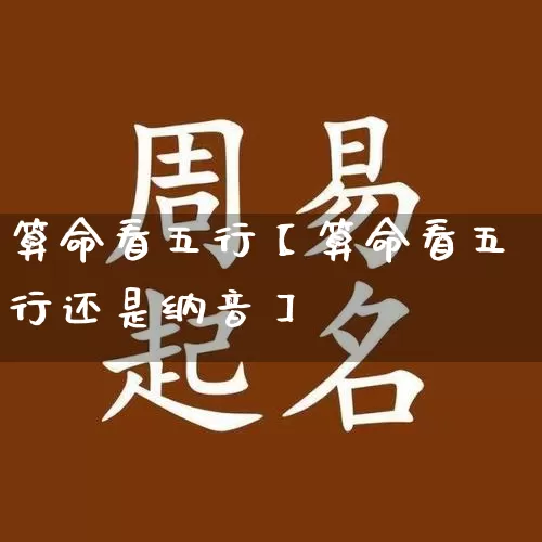 算命看五行【算命看五行还是纳音】_https://www.nbtfsb.com_周公解梦_第1张