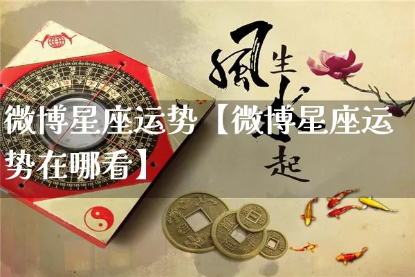 微博星座运势【微博星座运势在哪看】_https://www.nbtfsb.com_五行风水_第1张