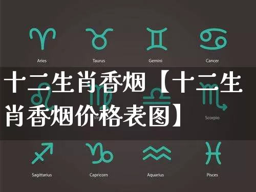 十二生肖香烟【十二生肖香烟价格表图】_https://www.nbtfsb.com_国学动态_第1张