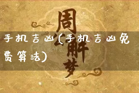 手机吉凶(手机吉凶免费算法)_https://www.nbtfsb.com_周公解梦_第1张