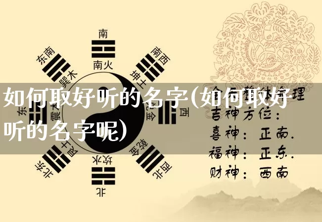 如何取好听的名字(如何取好听的名字呢)_https://www.nbtfsb.com_八字算命_第1张